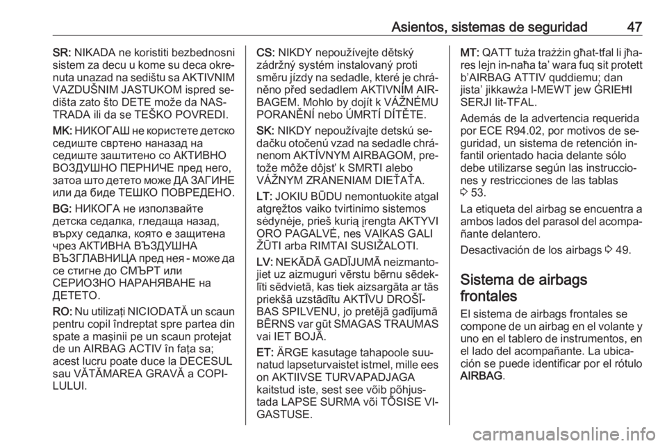 OPEL CORSA 2016.5 Manual de Instrucciones (in Spanish) Asientos, sistemas de seguridad47SR: NIKADA ne koristiti bezbednosni
sistem za decu u kome su deca okre‐
nuta unazad na sedištu sa AKTIVNIM VAZDUŠNIM JASTUKOM ispred se‐
dišta zato što DETE mo OPEL CORSA 2016.5 Manual de Instrucciones (in Spanish) Asientos, sistemas de seguridad47SR: NIKADA ne koristiti bezbednosni
sistem za decu u kome su deca okre‐
nuta unazad na sedištu sa AKTIVNIM VAZDUŠNIM JASTUKOM ispred se‐
dišta zato što DETE mo