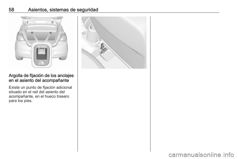 OPEL CORSA 2016.5 Manual de Instrucciones (in Spanish) 58Asientos, sistemas de seguridad
Argolla de fijación de los anclajesen el asiento del acompañante
Existe un punto de fijación adicional
situado en el raíl del asiento del
acompañante, en el huec OPEL CORSA 2016.5 Manual de Instrucciones (in Spanish) 58Asientos, sistemas de seguridad
Argolla de fijación de los anclajesen el asiento del acompañante
Existe un punto de fijación adicional
situado en el raíl del asiento del
acompañante, en el huec