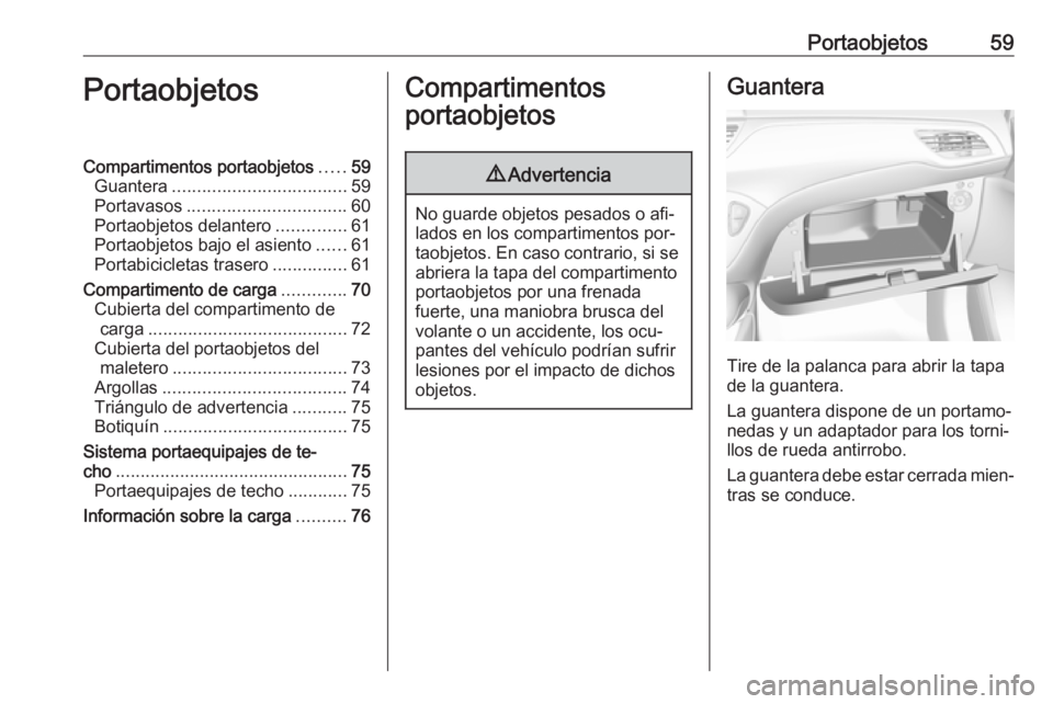 OPEL CORSA 2016.5 Manual de Instrucciones (in Spanish) Portaobjetos59PortaobjetosCompartimentos portaobjetos.....59
Guantera ................................... 59
Portavasos ................................ 60
Portaobjetos delantero ..............61
Port OPEL CORSA 2016.5 Manual de Instrucciones (in Spanish) Portaobjetos59PortaobjetosCompartimentos portaobjetos.....59
Guantera ................................... 59
Portavasos ................................ 60
Portaobjetos delantero ..............61
Port