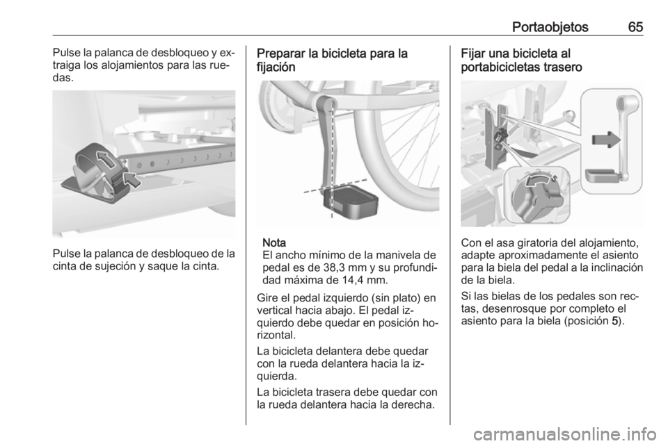 OPEL CORSA 2016.5 Manual de Instrucciones (in Spanish) Portaobjetos65Pulse la palanca de desbloqueo y ex‐
traiga los alojamientos para las rue‐
das.
Pulse la palanca de desbloqueo de la
cinta de sujeción y saque la cinta.
Preparar la bicicleta para l OPEL CORSA 2016.5 Manual de Instrucciones (in Spanish) Portaobjetos65Pulse la palanca de desbloqueo y ex‐
traiga los alojamientos para las rue‐
das.
Pulse la palanca de desbloqueo de la
cinta de sujeción y saque la cinta.
Preparar la bicicleta para l
