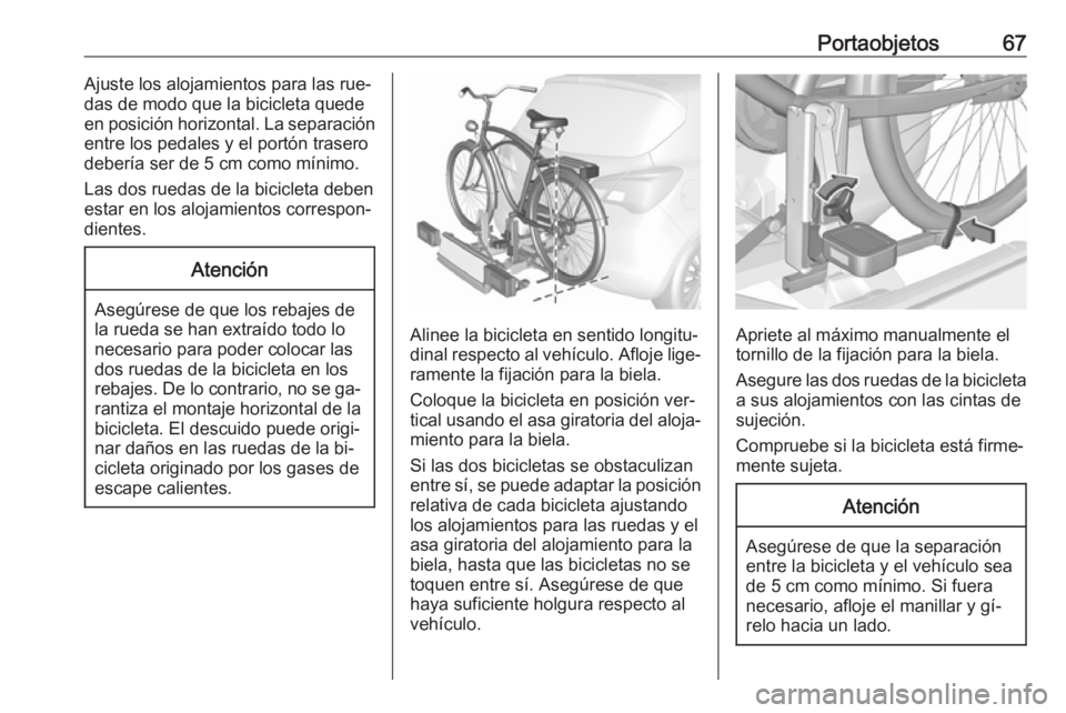 OPEL CORSA 2016.5 Manual de Instrucciones (in Spanish) Portaobjetos67Ajuste los alojamientos para las rue‐
das de modo que la bicicleta quede
en posición horizontal. La separación
entre los pedales y el portón trasero
debería ser de 5 cm como mínim OPEL CORSA 2016.5 Manual de Instrucciones (in Spanish) Portaobjetos67Ajuste los alojamientos para las rue‐
das de modo que la bicicleta quede
en posición horizontal. La separación
entre los pedales y el portón trasero
debería ser de 5 cm como mínim