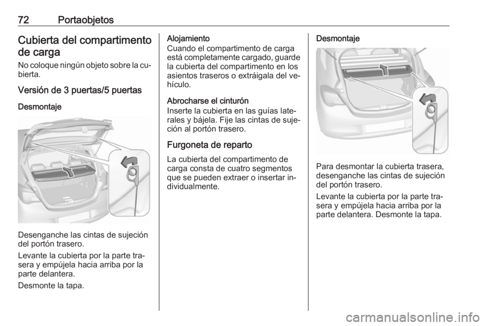 OPEL CORSA 2016.5 Manual de Instrucciones (in Spanish) 72PortaobjetosCubierta del compartimentode carga
No coloque ningún objeto sobre la cu‐ bierta.
Versión de 3 puertas/5 puertas
Desmontaje
Desenganche las cintas de sujeción
del portón trasero.
Le OPEL CORSA 2016.5 Manual de Instrucciones (in Spanish) 72PortaobjetosCubierta del compartimentode carga
No coloque ningún objeto sobre la cu‐ bierta.
Versión de 3 puertas/5 puertas
Desmontaje
Desenganche las cintas de sujeción
del portón trasero.
Le