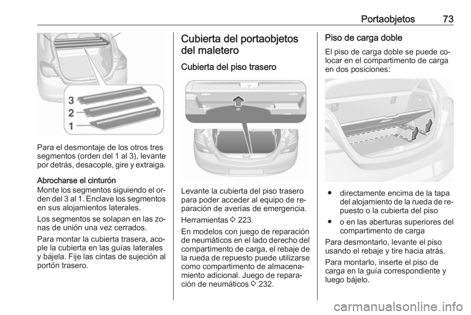 OPEL CORSA 2016.5 Manual de Instrucciones (in Spanish) Portaobjetos73
Para el desmontaje de los otros tres
segmentos (orden del 1 al 3), levante por detrás, desacople, gire y extraiga.
Abrocharse el cinturón
Monte los segmentos siguiendo el or‐ den de OPEL CORSA 2016.5 Manual de Instrucciones (in Spanish) Portaobjetos73
Para el desmontaje de los otros tres
segmentos (orden del 1 al 3), levante por detrás, desacople, gire y extraiga.
Abrocharse el cinturón
Monte los segmentos siguiendo el or‐ den de