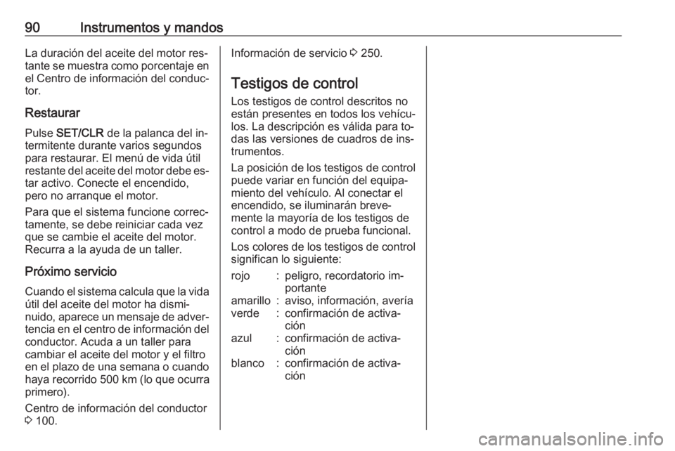 OPEL CORSA 2016.5 Manual de Instrucciones (in Spanish) 90Instrumentos y mandosLa duración del aceite del motor res‐
tante se muestra como porcentaje en el Centro de información del conduc‐
tor.
Restaurar Pulse SET/CLR de la palanca del in‐
termi OPEL CORSA 2016.5 Manual de Instrucciones (in Spanish) 90Instrumentos y mandosLa duración del aceite del motor res‐
tante se muestra como porcentaje en el Centro de información del conduc‐
tor.
Restaurar Pulse SET/CLR de la palanca del in‐
termi