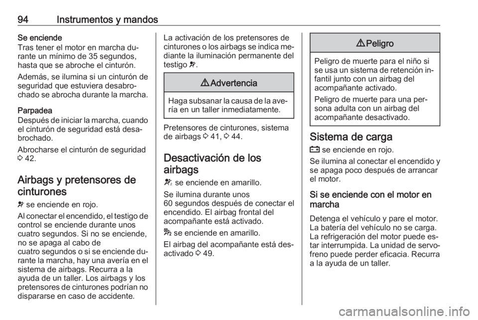OPEL CORSA 2016.5 Manual de Instrucciones (in Spanish) 94Instrumentos y mandosSe enciende
Tras tener el motor en marcha du‐
rante un mínimo de 35 segundos,
hasta que se abroche el cinturón.
Además, se ilumina si un cinturón de
seguridad que estuvier OPEL CORSA 2016.5 Manual de Instrucciones (in Spanish) 94Instrumentos y mandosSe enciende
Tras tener el motor en marcha du‐
rante un mínimo de 35 segundos,
hasta que se abroche el cinturón.
Además, se ilumina si un cinturón de
seguridad que estuvier
