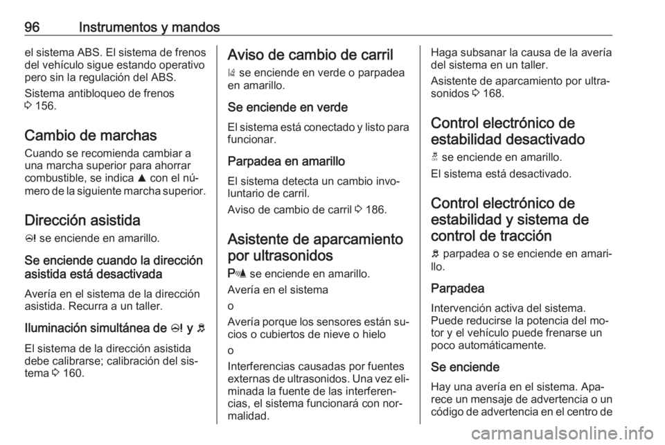OPEL CORSA 2016.5 Manual de Instrucciones (in Spanish) 96Instrumentos y mandosel sistema ABS. El sistema de frenosdel vehículo sigue estando operativo
pero sin la regulación del ABS.
Sistema antibloqueo de frenos
3 156.
Cambio de marchas Cuando se reco OPEL CORSA 2016.5 Manual de Instrucciones (in Spanish) 96Instrumentos y mandosel sistema ABS. El sistema de frenosdel vehículo sigue estando operativo
pero sin la regulación del ABS.
Sistema antibloqueo de frenos
3 156.
Cambio de marchas Cuando se reco