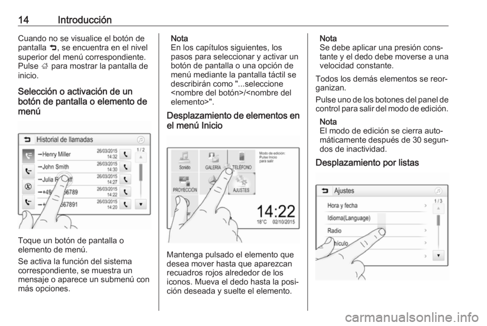 OPEL CORSA 2017 Manual de infoentretenimiento (in Spanish) 14IntroducciónCuando no se visualice el botón de
pantalla 9, se encuentra en el nivel
superior del menú correspondiente.
Pulse ; para mostrar la pantalla de
inicio.
Selección o activación de un OPEL CORSA 2017 Manual de infoentretenimiento (in Spanish) 14IntroducciónCuando no se visualice el botón de
pantalla 9, se encuentra en el nivel
superior del menú correspondiente.
Pulse ; para mostrar la pantalla de
inicio.
Selección o activación de un