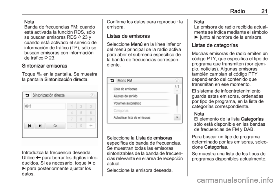 OPEL CORSA 2017 Manual de infoentretenimiento (in Spanish) Radio21Nota
Banda de frecuencias FM: cuando
está activada la función RDS, sólo se buscan emisoras RDS 3 23 y
cuando está activado el servicio de
información de tráfico (TP), sólo se
buscan emi OPEL CORSA 2017 Manual de infoentretenimiento (in Spanish) Radio21Nota
Banda de frecuencias FM: cuando
está activada la función RDS, sólo se buscan emisoras RDS 3 23 y
cuando está activado el servicio de
información de tráfico (TP), sólo se
buscan emi