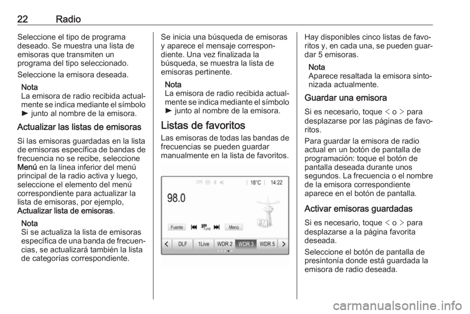 OPEL CORSA 2017 Manual de infoentretenimiento (in Spanish) 22RadioSeleccione el tipo de programa
deseado. Se muestra una lista de
emisoras que transmiten un
programa del tipo seleccionado.
Seleccione la emisora deseada.
Nota
La emisora de radio recibida actua OPEL CORSA 2017 Manual de infoentretenimiento (in Spanish) 22RadioSeleccione el tipo de programa
deseado. Se muestra una lista de
emisoras que transmiten un
programa del tipo seleccionado.
Seleccione la emisora deseada.
Nota
La emisora de radio recibida actua