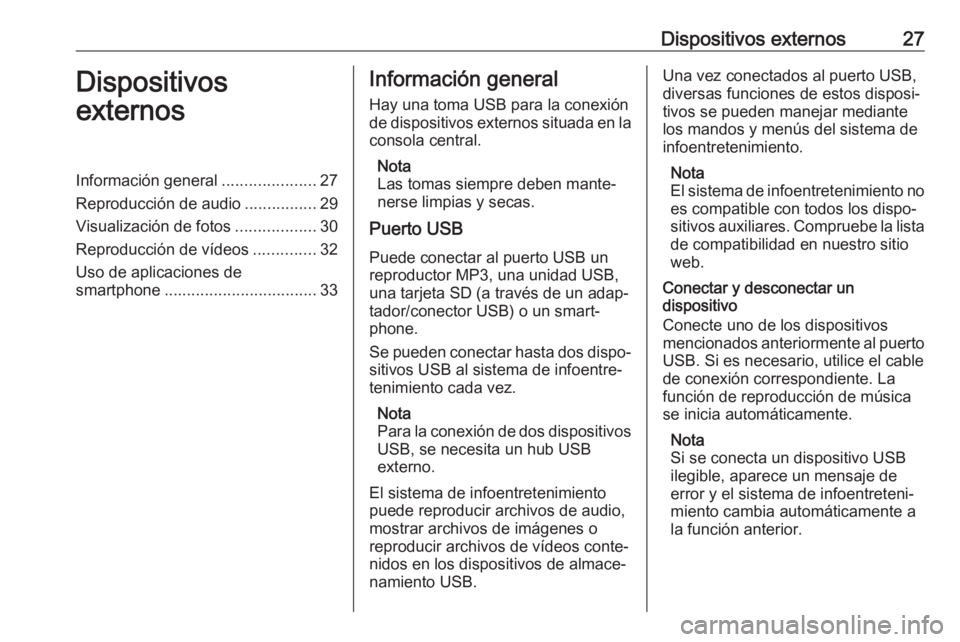 OPEL CORSA 2017 Manual de infoentretenimiento (in Spanish) Dispositivos externos27Dispositivos
externosInformación general .....................27
Reproducción de audio ................29
Visualización de fotos ..................30
Reproducción de vídeos OPEL CORSA 2017 Manual de infoentretenimiento (in Spanish) Dispositivos externos27Dispositivos
externosInformación general .....................27
Reproducción de audio ................29
Visualización de fotos ..................30
Reproducción de vídeos