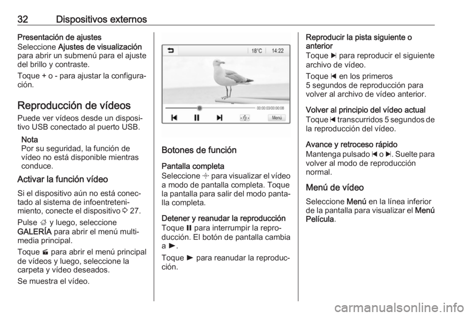 OPEL CORSA 2017 Manual de infoentretenimiento (in Spanish) 32Dispositivos externosPresentación de ajustes
Seleccione Ajustes de visualización
para abrir un submenú para el ajuste
del brillo y contraste.
Toque + o - para ajustar la configura‐
ción.
Repr OPEL CORSA 2017 Manual de infoentretenimiento (in Spanish) 32Dispositivos externosPresentación de ajustes
Seleccione Ajustes de visualización
para abrir un submenú para el ajuste
del brillo y contraste.
Toque + o - para ajustar la configura‐
ción.
Repr