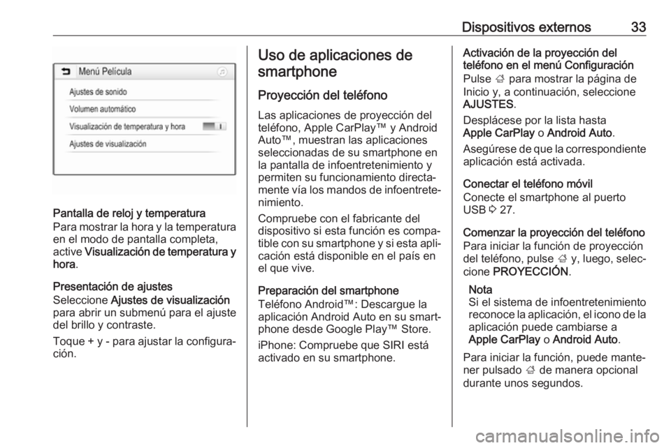 OPEL CORSA 2017 Manual de infoentretenimiento (in Spanish) Dispositivos externos33
Pantalla de reloj y temperatura
Para mostrar la hora y la temperatura
en el modo de pantalla completa, active Visualización de temperatura y
hora .
Presentación de ajustes
S OPEL CORSA 2017 Manual de infoentretenimiento (in Spanish) Dispositivos externos33
Pantalla de reloj y temperatura
Para mostrar la hora y la temperatura
en el modo de pantalla completa, active Visualización de temperatura y
hora .
Presentación de ajustes
S