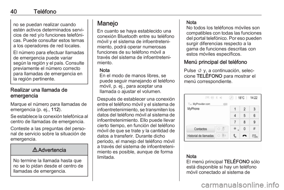 OPEL CORSA 2017 Manual de infoentretenimiento (in Spanish) 40Teléfonono se puedan realizar cuando
estén activos determinados servi‐
cios de red y/o funciones telefóni‐
cas. Puede consultar estos temas
a los operadores de red locales.
El número para ef OPEL CORSA 2017 Manual de infoentretenimiento (in Spanish) 40Teléfonono se puedan realizar cuando
estén activos determinados servi‐
cios de red y/o funciones telefóni‐
cas. Puede consultar estos temas
a los operadores de red locales.
El número para ef