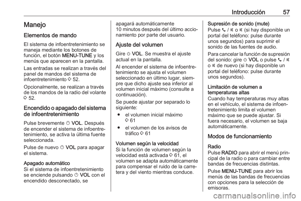 OPEL CORSA 2017 Manual de infoentretenimiento (in Spanish) Introducción57Manejo
Elementos de mando
El sistema de infoentretenimiento se
maneja mediante los botones de
función, el botón MENU-TUNE y los
menús que aparecen en la pantalla.
Las entradas se re OPEL CORSA 2017 Manual de infoentretenimiento (in Spanish) Introducción57Manejo
Elementos de mando
El sistema de infoentretenimiento se
maneja mediante los botones de
función, el botón MENU-TUNE y los
menús que aparecen en la pantalla.
Las entradas se re