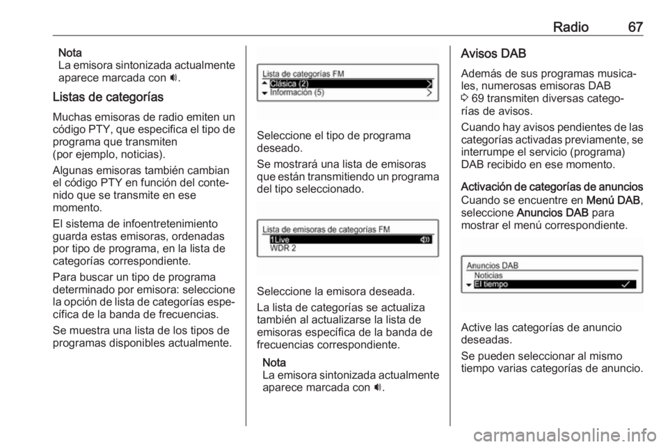 OPEL CORSA 2017 Manual de infoentretenimiento (in Spanish) Radio67Nota
La emisora sintonizada actualmente
aparece marcada con i.
Listas de categorías
Muchas emisoras de radio emiten un código PTY, que especifica el tipo de
programa que transmiten
(por ejem OPEL CORSA 2017 Manual de infoentretenimiento (in Spanish) Radio67Nota
La emisora sintonizada actualmente
aparece marcada con i.
Listas de categorías
Muchas emisoras de radio emiten un código PTY, que especifica el tipo de
programa que transmiten
(por ejem