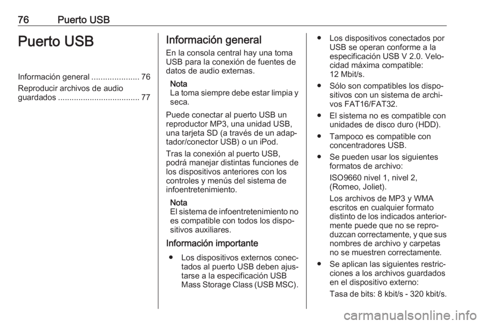 OPEL CORSA 2017 Manual de infoentretenimiento (in Spanish) 76Puerto USBPuerto USBInformación general.....................76
Reproducir archivos de audio
guardados .................................... 77Información general
En la consola central hay una toma
OPEL CORSA 2017 Manual de infoentretenimiento (in Spanish) 76Puerto USBPuerto USBInformación general.....................76
Reproducir archivos de audio
guardados .................................... 77Información general
En la consola central hay una toma
