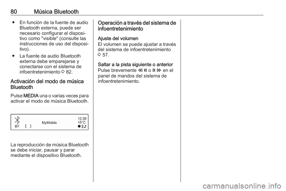 OPEL CORSA 2017 Manual de infoentretenimiento (in Spanish) 80Música Bluetooth● En función de la fuente de audioBluetooth externa, puede ser
necesario configurar el disposi‐
tivo como "visible" (consulte las instrucciones de uso del disposi‐
ti OPEL CORSA 2017 Manual de infoentretenimiento (in Spanish) 80Música Bluetooth● En función de la fuente de audioBluetooth externa, puede ser
necesario configurar el disposi‐
tivo como "visible" (consulte las instrucciones de uso del disposi‐
ti