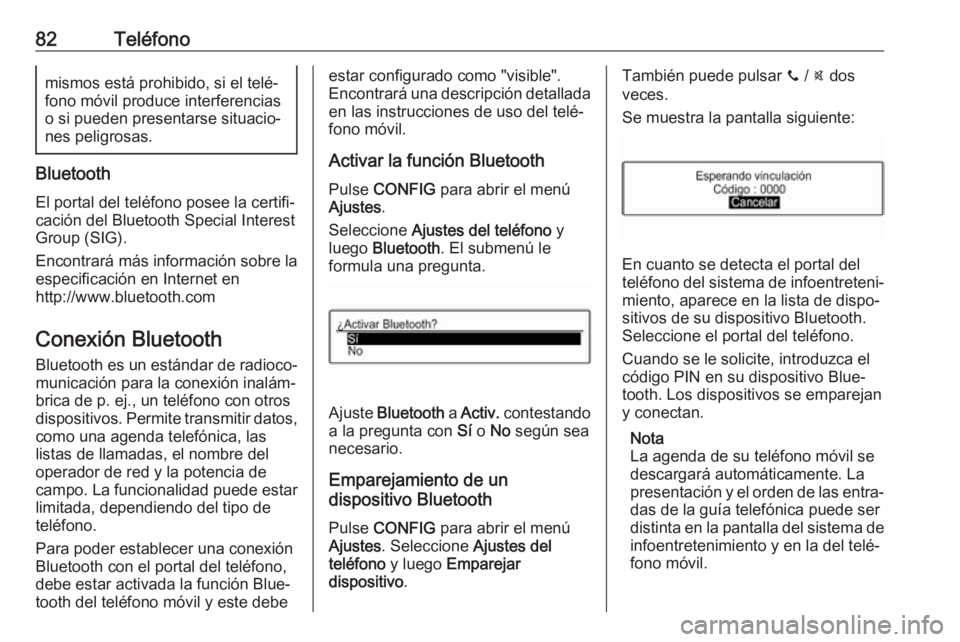 OPEL CORSA 2017 Manual de infoentretenimiento (in Spanish) 82Teléfonomismos está prohibido, si el telé‐
fono móvil produce interferencias
o si pueden presentarse situacio‐ nes peligrosas.
Bluetooth
El portal del teléfono posee la certifi‐
cación d OPEL CORSA 2017 Manual de infoentretenimiento (in Spanish) 82Teléfonomismos está prohibido, si el telé‐
fono móvil produce interferencias
o si pueden presentarse situacio‐ nes peligrosas.
Bluetooth
El portal del teléfono posee la certifi‐
cación d