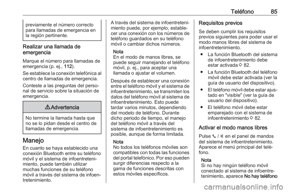 OPEL CORSA 2017 Manual de infoentretenimiento (in Spanish) Teléfono85previamente el número correcto
para llamadas de emergencia en
la región pertinente.
Realizar una llamada de
emergencia
Marque el número para llamadas de
emergencia (p. ej., 112).
Se est OPEL CORSA 2017 Manual de infoentretenimiento (in Spanish) Teléfono85previamente el número correcto
para llamadas de emergencia en
la región pertinente.
Realizar una llamada de
emergencia
Marque el número para llamadas de
emergencia (p. ej., 112).
Se est