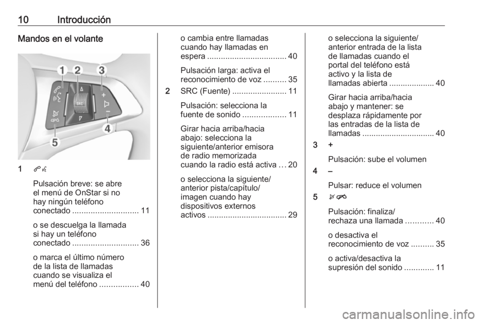 OPEL CORSA 2017 Manual de infoentretenimiento (in Spanish) 10IntroducciónMandos en el volante
1qw
Pulsación breve: se abre
el menú de OnStar si no
hay ningún teléfono
conectado ............................. 11
o se descuelga la llamada
si hay un teléfon OPEL CORSA 2017 Manual de infoentretenimiento (in Spanish) 10IntroducciónMandos en el volante
1qw
Pulsación breve: se abre
el menú de OnStar si no
hay ningún teléfono
conectado ............................. 11
o se descuelga la llamada
si hay un teléfon