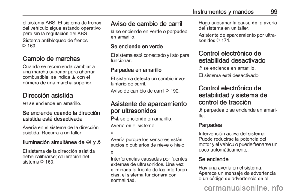 OPEL CORSA 2017 Manual de Instrucciones (in Spanish) Instrumentos y mandos99el sistema ABS. El sistema de frenos
del vehículo sigue estando operativo
pero sin la regulación del ABS.
Sistema antibloqueo de frenos
3 160.
Cambio de marchas Cuando se rec OPEL CORSA 2017 Manual de Instrucciones (in Spanish) Instrumentos y mandos99el sistema ABS. El sistema de frenos
del vehículo sigue estando operativo
pero sin la regulación del ABS.
Sistema antibloqueo de frenos
3 160.
Cambio de marchas Cuando se rec