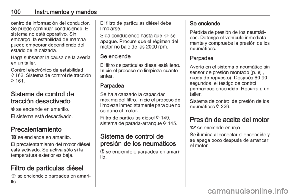 OPEL CORSA 2017 Manual de Instrucciones (in Spanish) 100Instrumentos y mandoscentro de información del conductor.
Se puede continuar conduciendo. El
sistema no está operativo. Sin
embargo, la estabilidad de marcha
puede empeorar dependiendo del
estado OPEL CORSA 2017 Manual de Instrucciones (in Spanish) 100Instrumentos y mandoscentro de información del conductor.
Se puede continuar conduciendo. El
sistema no está operativo. Sin
embargo, la estabilidad de marcha
puede empeorar dependiendo del
estado