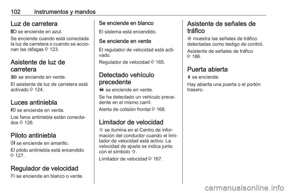 OPEL CORSA 2017 Manual de Instrucciones (in Spanish) 102Instrumentos y mandosLuz de carretera
C se enciende en azul.
Se enciende cuando está conectada
la luz de carretera o cuando se accio‐ nan las ráfagas 3 123.
Asistente de luz de
carretera
f s OPEL CORSA 2017 Manual de Instrucciones (in Spanish) 102Instrumentos y mandosLuz de carretera
C se enciende en azul.
Se enciende cuando está conectada
la luz de carretera o cuando se accio‐ nan las ráfagas 3 123.
Asistente de luz de
carretera
f s