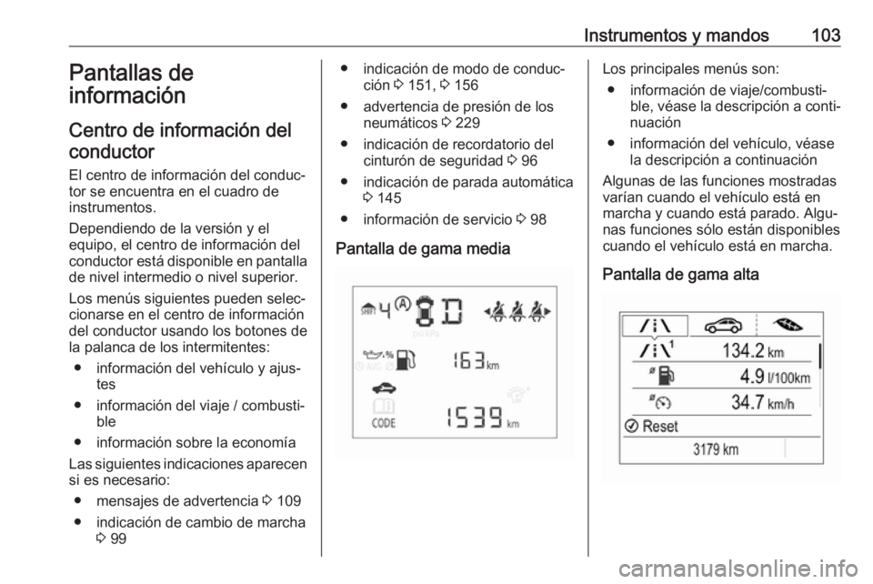 OPEL CORSA 2017 Manual de Instrucciones (in Spanish) Instrumentos y mandos103Pantallas de
información
Centro de información del conductor
El centro de información del conduc‐tor se encuentra en el cuadro de
instrumentos.
Dependiendo de la versión OPEL CORSA 2017 Manual de Instrucciones (in Spanish) Instrumentos y mandos103Pantallas de
información
Centro de información del conductor
El centro de información del conduc‐tor se encuentra en el cuadro de
instrumentos.
Dependiendo de la versión