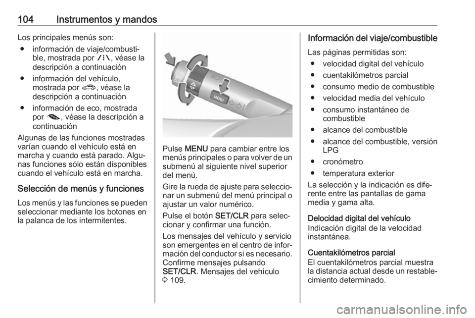 OPEL CORSA 2017 Manual de Instrucciones (in Spanish) 104Instrumentos y mandosLos principales menús son:● información de viaje/combusti‐ ble, mostrada por ;, véase la
descripción a continuación
● información del vehículo, mostrada por ?, v OPEL CORSA 2017 Manual de Instrucciones (in Spanish) 104Instrumentos y mandosLos principales menús son:● información de viaje/combusti‐ ble, mostrada por ;, véase la
descripción a continuación
● información del vehículo, mostrada por ?, v