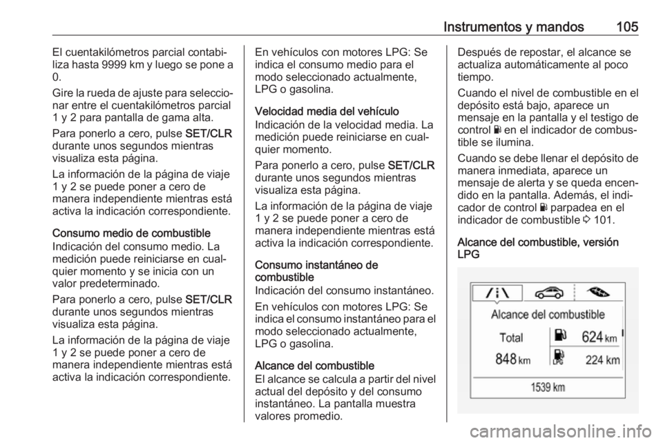 OPEL CORSA 2017 Manual de Instrucciones (in Spanish) Instrumentos y mandos105El cuentakilómetros parcial contabi‐
liza hasta 9999 km y luego se pone a
0.
Gire la rueda de ajuste para seleccio‐
nar entre el cuentakilómetros parcial
1 y 2 para pant OPEL CORSA 2017 Manual de Instrucciones (in Spanish) Instrumentos y mandos105El cuentakilómetros parcial contabi‐
liza hasta 9999 km y luego se pone a
0.
Gire la rueda de ajuste para seleccio‐
nar entre el cuentakilómetros parcial
1 y 2 para pant