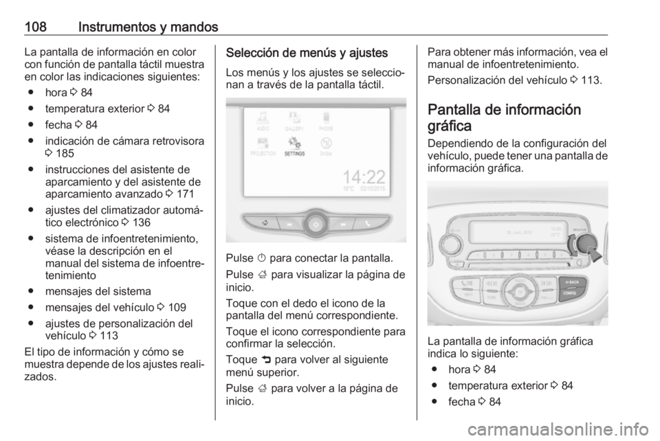 OPEL CORSA 2017 Manual de Instrucciones (in Spanish) 108Instrumentos y mandosLa pantalla de información en color
con función de pantalla táctil muestra en color las indicaciones siguientes:
● hora 3 84
● temperatura exterior 3 84
● fecha 3 8 OPEL CORSA 2017 Manual de Instrucciones (in Spanish) 108Instrumentos y mandosLa pantalla de información en color
con función de pantalla táctil muestra en color las indicaciones siguientes:
● hora 3 84
● temperatura exterior 3 84
● fecha 3 8