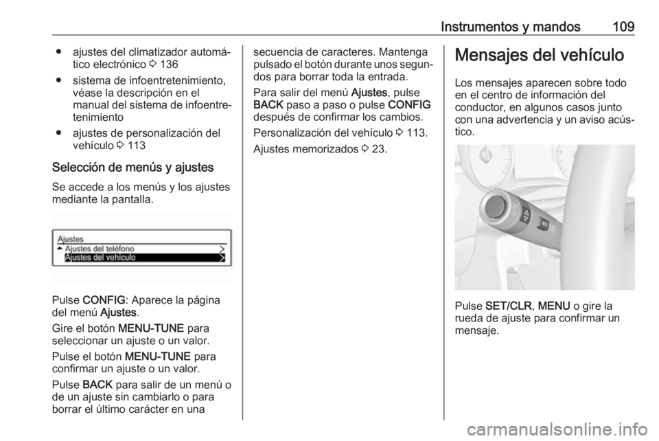 OPEL CORSA 2017 Manual de Instrucciones (in Spanish) Instrumentos y mandos109● ajustes del climatizador automá‐tico electrónico 3 136
● sistema de infoentretenimiento, véase la descripción en el
manual del sistema de infoentre‐ tenimiento
OPEL CORSA 2017 Manual de Instrucciones (in Spanish) Instrumentos y mandos109● ajustes del climatizador automá‐tico electrónico 3 136
● sistema de infoentretenimiento, véase la descripción en el
manual del sistema de infoentre‐ tenimiento