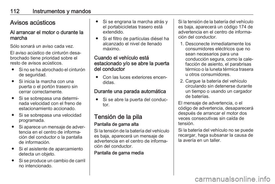 OPEL CORSA 2017 Manual de Instrucciones (in Spanish) 112Instrumentos y mandosAvisos acústicosAl arrancar el motor o durante la
marcha
Sólo sonará un aviso cada vez.
El aviso acústico de cinturón desa‐
brochado tiene prioridad sobre el
resto de av OPEL CORSA 2017 Manual de Instrucciones (in Spanish) 112Instrumentos y mandosAvisos acústicosAl arrancar el motor o durante la
marcha
Sólo sonará un aviso cada vez.
El aviso acústico de cinturón desa‐
brochado tiene prioridad sobre el
resto de av