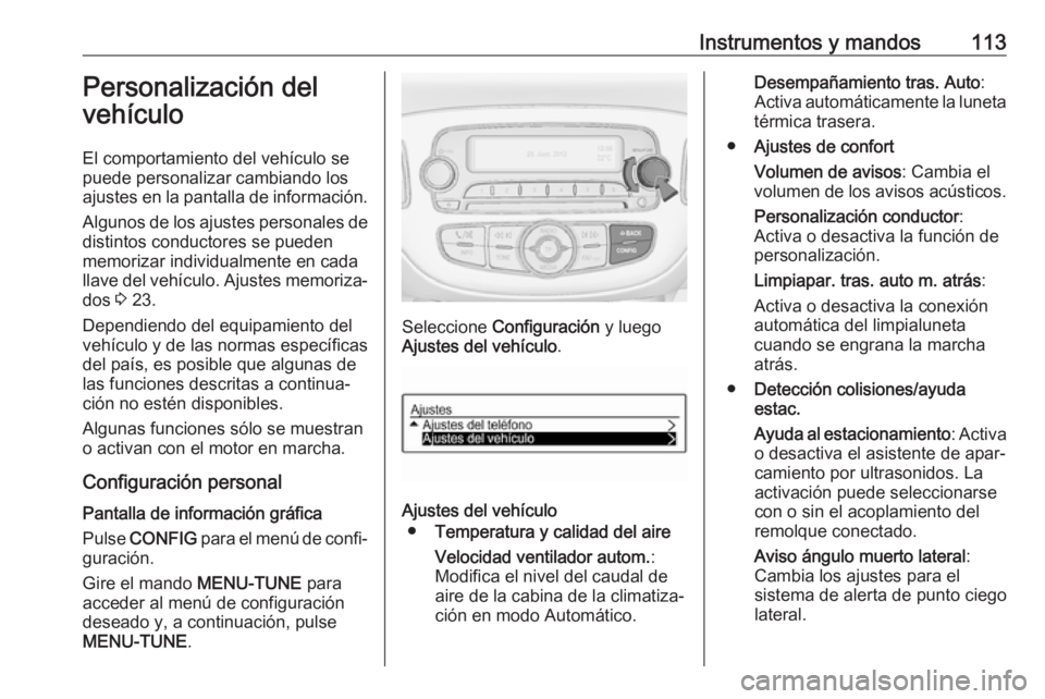 OPEL CORSA 2017 Manual de Instrucciones (in Spanish) Instrumentos y mandos113Personalización del
vehículo
El comportamiento del vehículo se
puede personalizar cambiando los ajustes en la pantalla de información.
Algunos de los ajustes personales de
OPEL CORSA 2017 Manual de Instrucciones (in Spanish) Instrumentos y mandos113Personalización del
vehículo
El comportamiento del vehículo se
puede personalizar cambiando los ajustes en la pantalla de información.
Algunos de los ajustes personales de