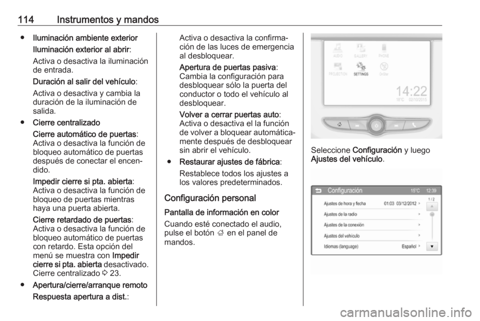 OPEL CORSA 2017 Manual de Instrucciones (in Spanish) 114Instrumentos y mandos●Iluminación ambiente exterior
Iluminación exterior al abrir :
Activa o desactiva la iluminación
de entrada.
Duración al salir del vehículo :
Activa o desactiva y cambia OPEL CORSA 2017 Manual de Instrucciones (in Spanish) 114Instrumentos y mandos●Iluminación ambiente exterior
Iluminación exterior al abrir :
Activa o desactiva la iluminación
de entrada.
Duración al salir del vehículo :
Activa o desactiva y cambia