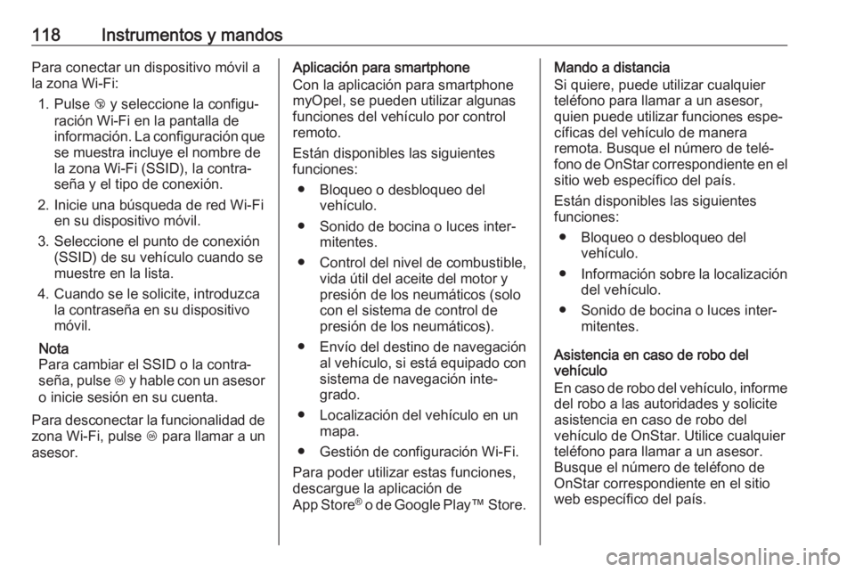 OPEL CORSA 2017 Manual de Instrucciones (in Spanish) 118Instrumentos y mandosPara conectar un dispositivo móvil a
la zona Wi-Fi:
1. Pulse j y seleccione la configu‐
ración Wi-Fi en la pantalla de
información. La configuración que
se muestra inclu OPEL CORSA 2017 Manual de Instrucciones (in Spanish) 118Instrumentos y mandosPara conectar un dispositivo móvil a
la zona Wi-Fi:
1. Pulse j y seleccione la configu‐
ración Wi-Fi en la pantalla de
información. La configuración que
se muestra inclu