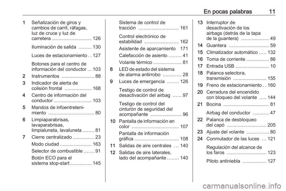 OPEL CORSA 2017 Manual de Instrucciones (in Spanish) En pocas palabras111Señalización de giros y
cambios de carril, ráfagas, luz de cruce y luz de
carretera .............................. 126
Iluminación de salida .........130
Luces de estacionamie OPEL CORSA 2017 Manual de Instrucciones (in Spanish) En pocas palabras111Señalización de giros y
cambios de carril, ráfagas, luz de cruce y luz de
carretera .............................. 126
Iluminación de salida .........130
Luces de estacionamie