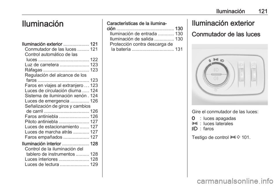 OPEL CORSA 2017 Manual de Instrucciones (in Spanish) Iluminación121IluminaciónIluminación exterior....................121
Conmutador de las luces .........121
Control automático de las luces ....................................... 122
Luz de carrete OPEL CORSA 2017 Manual de Instrucciones (in Spanish) Iluminación121IluminaciónIluminación exterior....................121
Conmutador de las luces .........121
Control automático de las luces ....................................... 122
Luz de carrete
