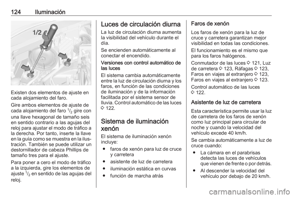 OPEL CORSA 2017 Manual de Instrucciones (in Spanish) 124Iluminación
Existen dos elementos de ajuste en
cada alojamiento del faro.
Gire ambos elementos de ajuste de
cada alojamiento del faro 1
/2 gire con
una llave hexagonal de tamaño seis
en sentido OPEL CORSA 2017 Manual de Instrucciones (in Spanish) 124Iluminación
Existen dos elementos de ajuste en
cada alojamiento del faro.
Gire ambos elementos de ajuste de
cada alojamiento del faro 1
/2 gire con
una llave hexagonal de tamaño seis
en sentido