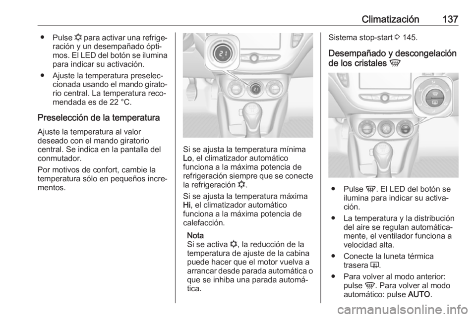 OPEL CORSA 2017 Manual de Instrucciones (in Spanish) Climatización137●Pulse n para activar una refrige‐
ración y un desempañado ópti‐ mos. El LED del botón se ilumina para indicar su activación.
● Ajuste la temperatura preselec‐ cionada OPEL CORSA 2017 Manual de Instrucciones (in Spanish) Climatización137●Pulse n para activar una refrige‐
ración y un desempañado ópti‐ mos. El LED del botón se ilumina para indicar su activación.
● Ajuste la temperatura preselec‐ cionada