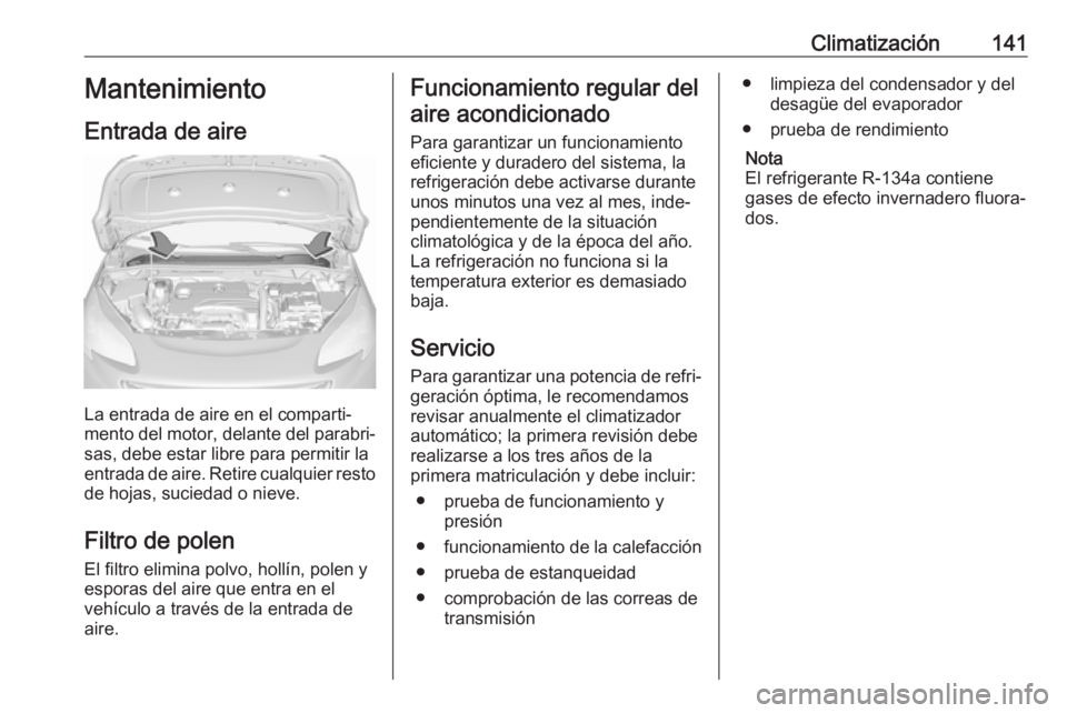 OPEL CORSA 2017 Manual de Instrucciones (in Spanish) Climatización141Mantenimiento
Entrada de aire
La entrada de aire en el comparti‐
mento del motor, delante del parabri‐
sas, debe estar libre para permitir la
entrada de aire. Retire cualquier res OPEL CORSA 2017 Manual de Instrucciones (in Spanish) Climatización141Mantenimiento
Entrada de aire
La entrada de aire en el comparti‐
mento del motor, delante del parabri‐
sas, debe estar libre para permitir la
entrada de aire. Retire cualquier res