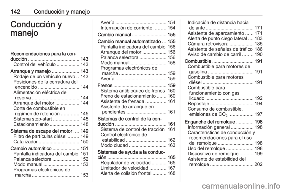 OPEL CORSA 2017 Manual de Instrucciones (in Spanish) 142Conducción y manejoConducción y
manejoRecomendaciones para la con‐
ducción ...................................... 143
Control del vehículo .................143
Arranque y manejo ............. OPEL CORSA 2017 Manual de Instrucciones (in Spanish) 142Conducción y manejoConducción y
manejoRecomendaciones para la con‐
ducción ...................................... 143
Control del vehículo .................143
Arranque y manejo .............