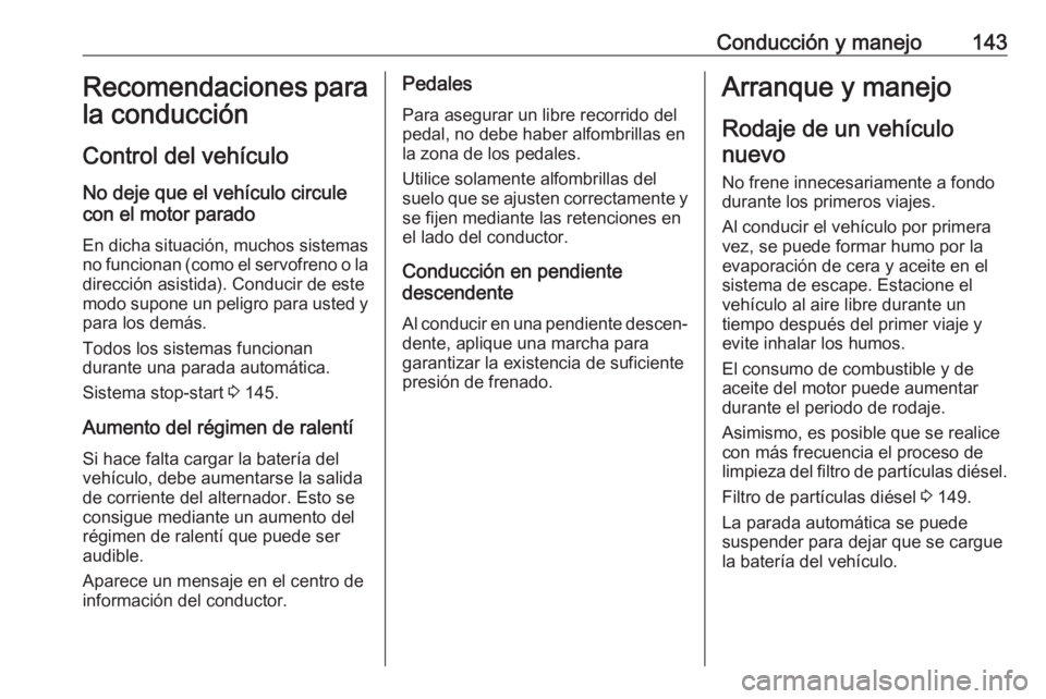 OPEL CORSA 2017 Manual de Instrucciones (in Spanish) Conducción y manejo143Recomendaciones para
la conducción
Control del vehículo
No deje que el vehículo circule
con el motor parado
En dicha situación, muchos sistemas no funcionan (como el servofr OPEL CORSA 2017 Manual de Instrucciones (in Spanish) Conducción y manejo143Recomendaciones para
la conducción
Control del vehículo
No deje que el vehículo circule
con el motor parado
En dicha situación, muchos sistemas no funcionan (como el servofr