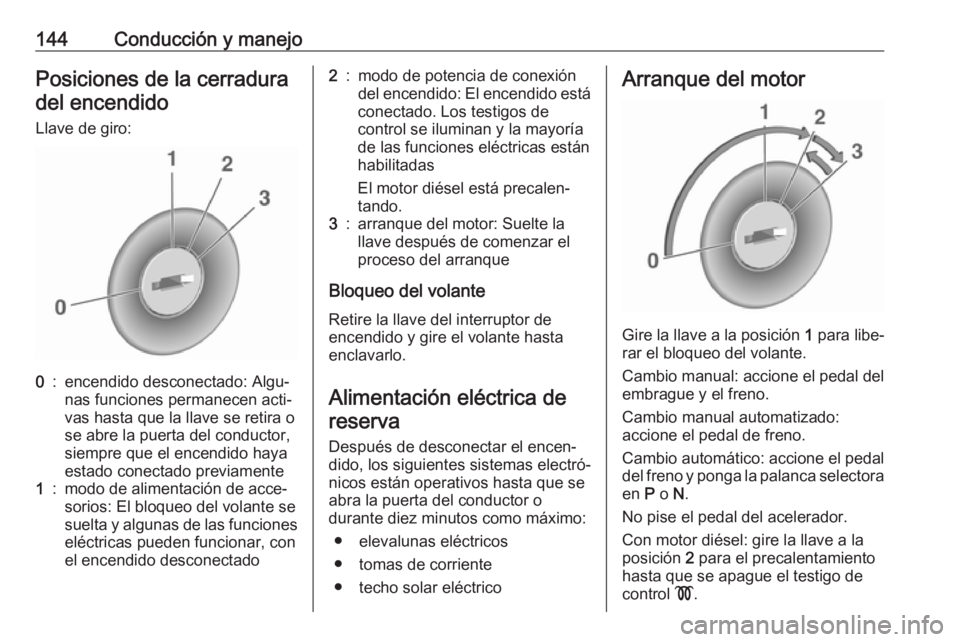OPEL CORSA 2017 Manual de Instrucciones (in Spanish) 144Conducción y manejoPosiciones de la cerraduradel encendido
Llave de giro:0:encendido desconectado: Algu‐
nas funciones permanecen acti‐
vas hasta que la llave se retira o
se abre la puerta del OPEL CORSA 2017 Manual de Instrucciones (in Spanish) 144Conducción y manejoPosiciones de la cerraduradel encendido
Llave de giro:0:encendido desconectado: Algu‐
nas funciones permanecen acti‐
vas hasta que la llave se retira o
se abre la puerta del