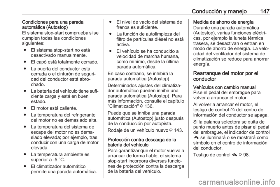 OPEL CORSA 2017 Manual de Instrucciones (in Spanish) Conducción y manejo147Condiciones para una parada
automática (Autostop)
El sistema stop-start comprueba si se
cumplen todas las condiciones
siguientes:
● El sistema stop-start no está desactivado OPEL CORSA 2017 Manual de Instrucciones (in Spanish) Conducción y manejo147Condiciones para una parada
automática (Autostop)
El sistema stop-start comprueba si se
cumplen todas las condiciones
siguientes:
● El sistema stop-start no está desactivado