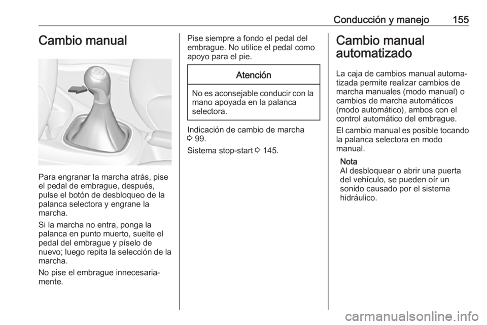 OPEL CORSA 2017 Manual de Instrucciones (in Spanish) Conducción y manejo155Cambio manual
Para engranar la marcha atrás, pise
el pedal de embrague, después, pulse el botón de desbloqueo de la
palanca selectora y engrane la
marcha.
Si la marcha no ent OPEL CORSA 2017 Manual de Instrucciones (in Spanish) Conducción y manejo155Cambio manual
Para engranar la marcha atrás, pise
el pedal de embrague, después, pulse el botón de desbloqueo de la
palanca selectora y engrane la
marcha.
Si la marcha no ent