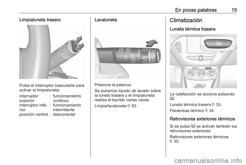 OPEL CORSA 2017 Manual de Instrucciones (in Spanish) En pocas palabras15Limpialuneta trasero
Pulse el interruptor basculante para
activar el limpialuneta:
interruptor
superior:funcionamiento
continuointerruptor infe‐
rior:funcionamiento
intermitentepo OPEL CORSA 2017 Manual de Instrucciones (in Spanish) En pocas palabras15Limpialuneta trasero
Pulse el interruptor basculante para
activar el limpialuneta:
interruptor
superior:funcionamiento
continuointerruptor infe‐
rior:funcionamiento
intermitentepo