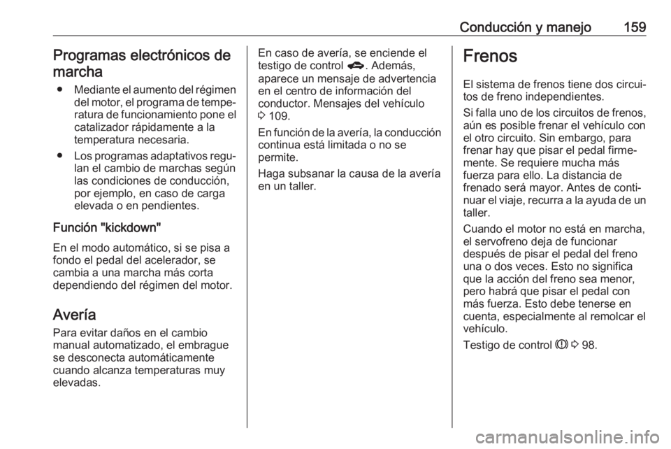 OPEL CORSA 2017 Manual de Instrucciones (in Spanish) Conducción y manejo159Programas electrónicos demarcha
● Mediante el aumento del régimen
del motor, el programa de tempe‐ ratura de funcionamiento pone elcatalizador rápidamente a la
temperatur OPEL CORSA 2017 Manual de Instrucciones (in Spanish) Conducción y manejo159Programas electrónicos demarcha
● Mediante el aumento del régimen
del motor, el programa de tempe‐ ratura de funcionamiento pone elcatalizador rápidamente a la
temperatur