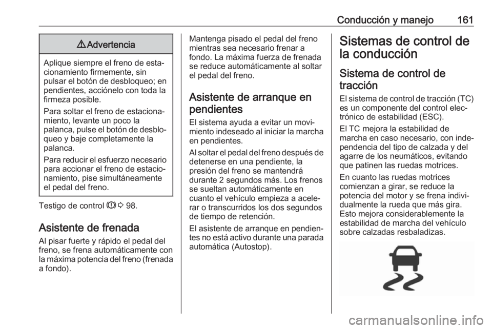 OPEL CORSA 2017 Manual de Instrucciones (in Spanish) Conducción y manejo1619Advertencia
Aplique siempre el freno de esta‐
cionamiento firmemente, sin
pulsar el botón de desbloqueo; en pendientes, acciónelo con toda la
firmeza posible.
Para soltar e OPEL CORSA 2017 Manual de Instrucciones (in Spanish) Conducción y manejo1619Advertencia
Aplique siempre el freno de esta‐
cionamiento firmemente, sin
pulsar el botón de desbloqueo; en pendientes, acciónelo con toda la
firmeza posible.
Para soltar e