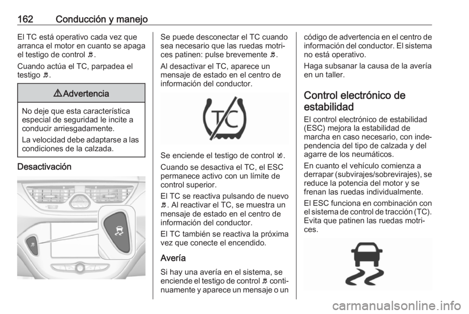 OPEL CORSA 2017 Manual de Instrucciones (in Spanish) 162Conducción y manejoEl TC está operativo cada vez que
arranca el motor en cuanto se apaga
el testigo de control b.
Cuando actúa el TC, parpadea el testigo b.9 Advertencia
No deje que esta carac OPEL CORSA 2017 Manual de Instrucciones (in Spanish) 162Conducción y manejoEl TC está operativo cada vez que
arranca el motor en cuanto se apaga
el testigo de control b.
Cuando actúa el TC, parpadea el testigo b.9 Advertencia
No deje que esta carac